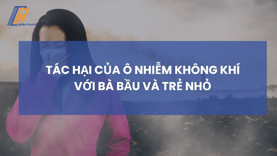 Tác hại của ô nhiễm không khí với mẹ bầu và trẻ nhỏ