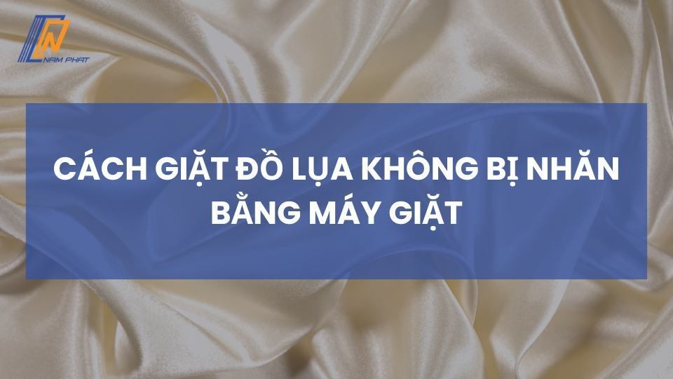 Cách Giặt Đồ Lụa Không Bị Nhăn Bằng Máy Giặt