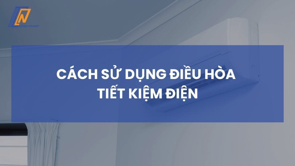 cách sử dụng điều hòa tiết kiệm điện
