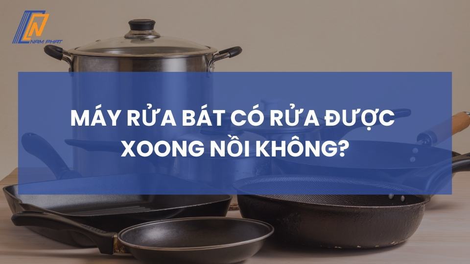 Máy rửa bát có rửa được xoong nồi không