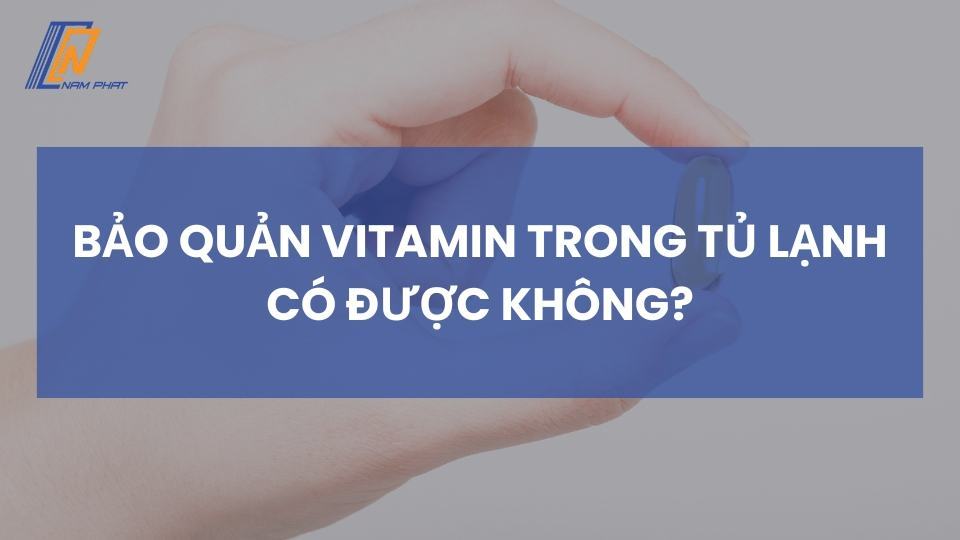 bảo quản vitamin trong tủ lạnh có được không