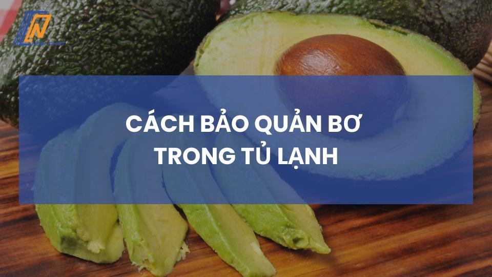 cách bảo quản bơ trong tủ lạnh