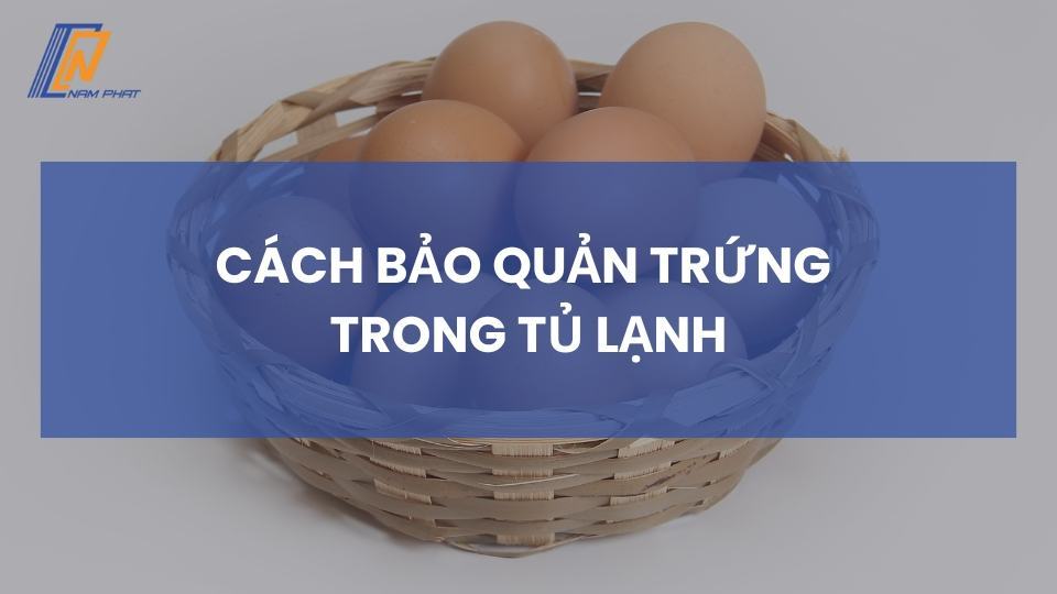 cách bảo quản trứng gà trong tủ lạnh