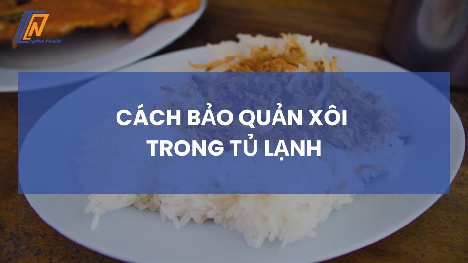 cách bảo quản xôi trong tủ lạnh
