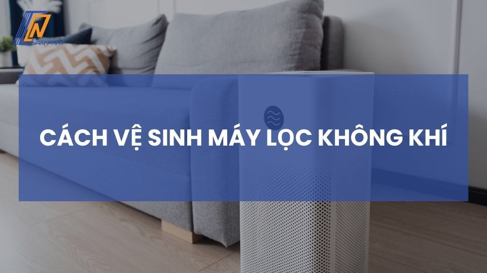 cách vệ sinh máy lọc không khí