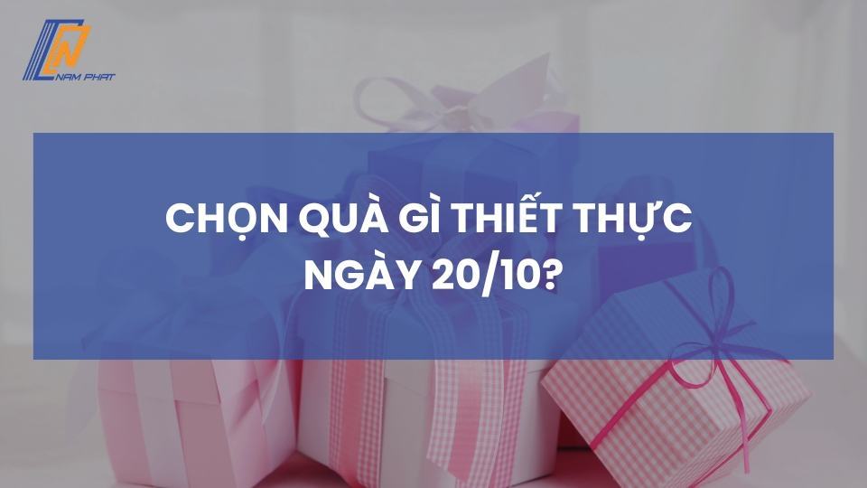 Chọn quà gì thiết thực ngày 20 10