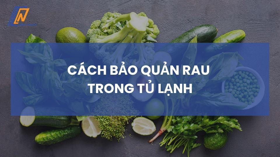 cách bảo quản rau trong tủ lạnh