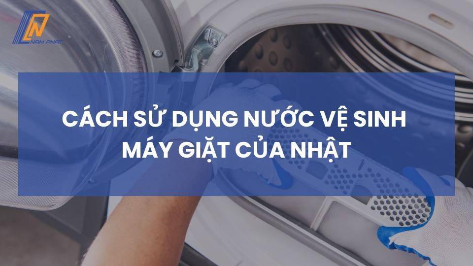 cách sử dụng nước vệ sinh máy giặt của nhật