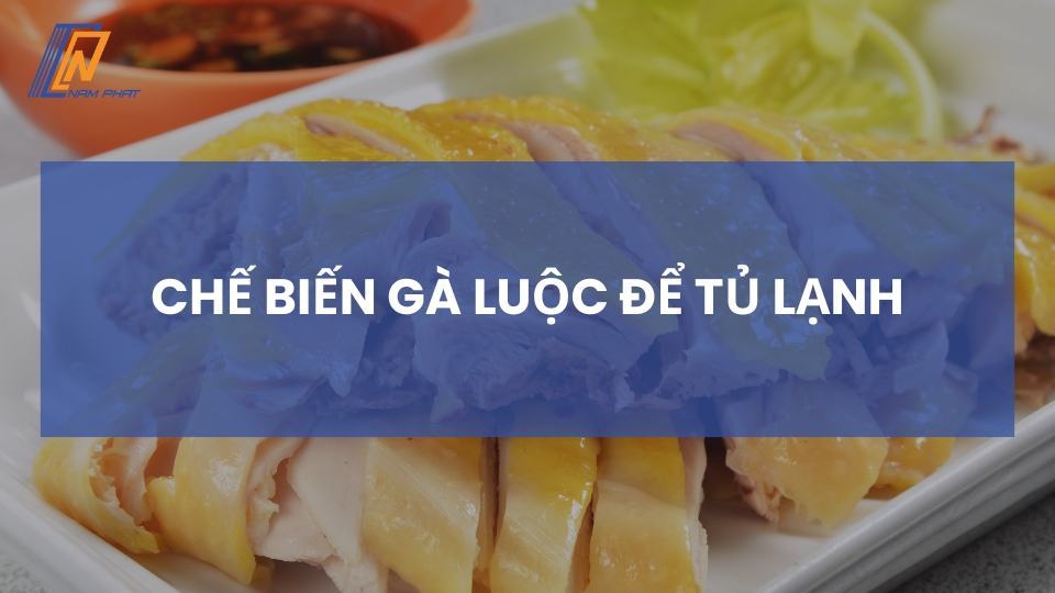 chế biến gà luộc để tủ lạnh
