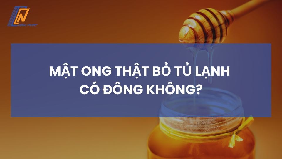 mật ong thật bỏ tủ lạnh có đông không