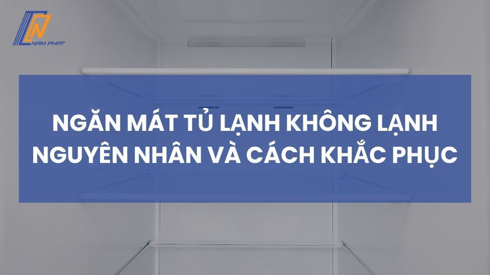 ngăn mát tủ lạnh không lạnh