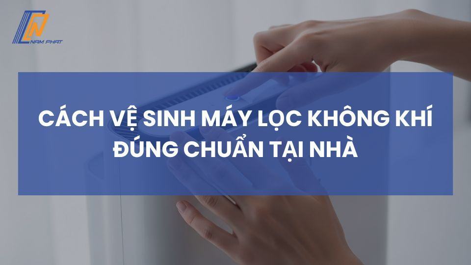 Cách vệ sinh máy lọc không khí