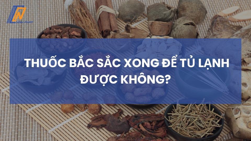 Thuốc bắc sắc xong để tủ lạnh được không