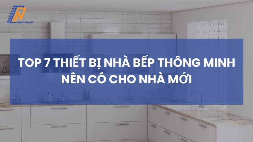 Top 7 thiết bị nhà bếp thông minh nên có cho nhà mới