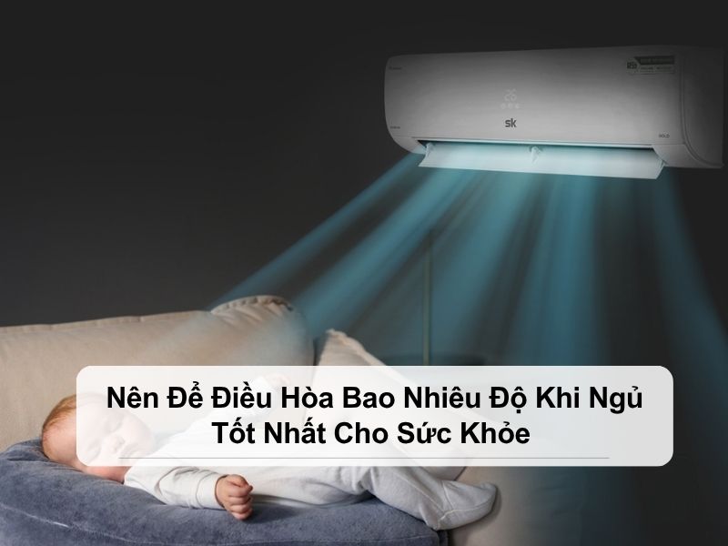 Nên để điều hòa bao nhiêu độ khi ngủ