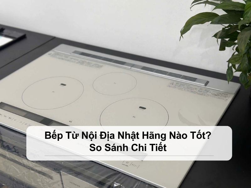 bếp từ nội địa nhật hãng nào tốt