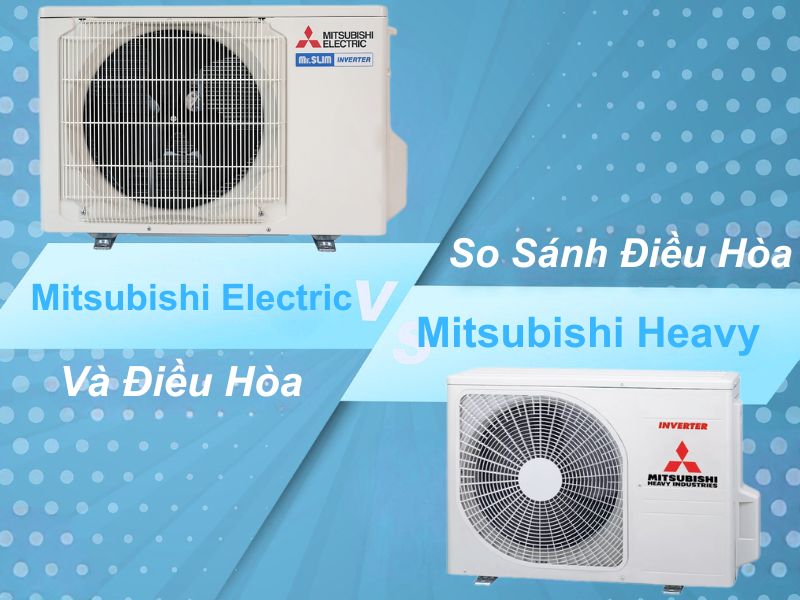 so sánh điều hòa mitsubishi heavy và electric